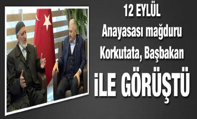 12 Eylül Anayasası mağduru Korkutata, Başbakan ile görüştü