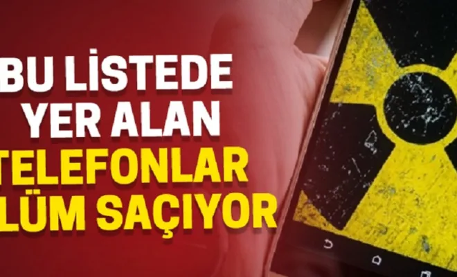 Radyasyon Yayan ve Ölüm Saçan Cep Telefonları Listesi